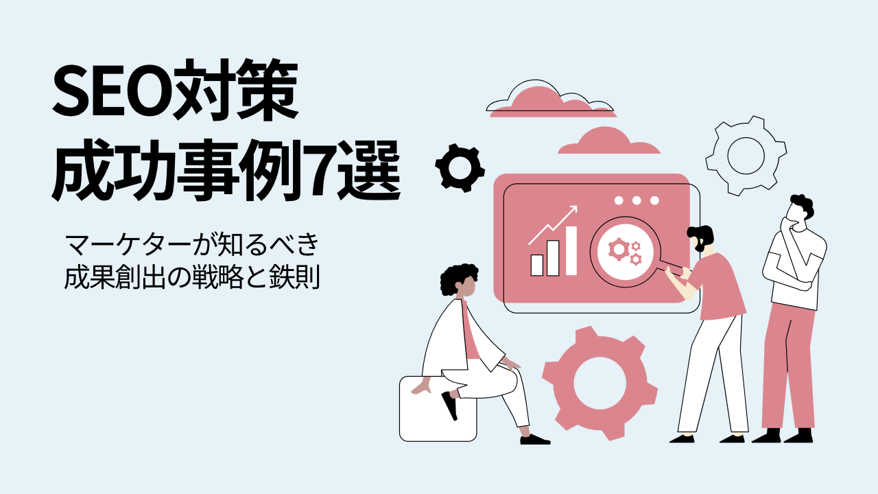 【厳選】SEO対策の成功事例7選と実績まとめ
