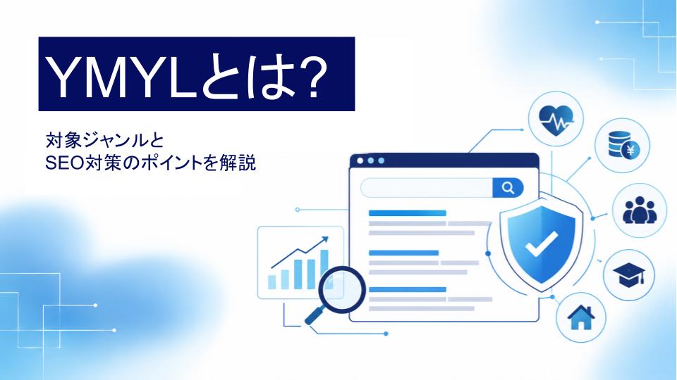 YMYLとは?対象ジャンルとSEO対策のポイントを解説【SEO成功事例あり】